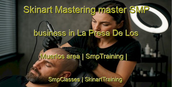 Skinart Mastering master SMP business in La Presa De Los Muertos area | SmpTraining | SmpClasses | SkinartTraining-Mexico
